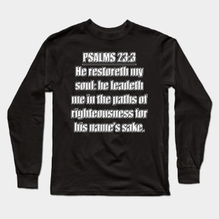 Psalms 23:3 "He restoreth my soul: he leadeth me in the paths of righteousness for his name's sake." King James Version (KJV) Scripture verse Long Sleeve T-Shirt